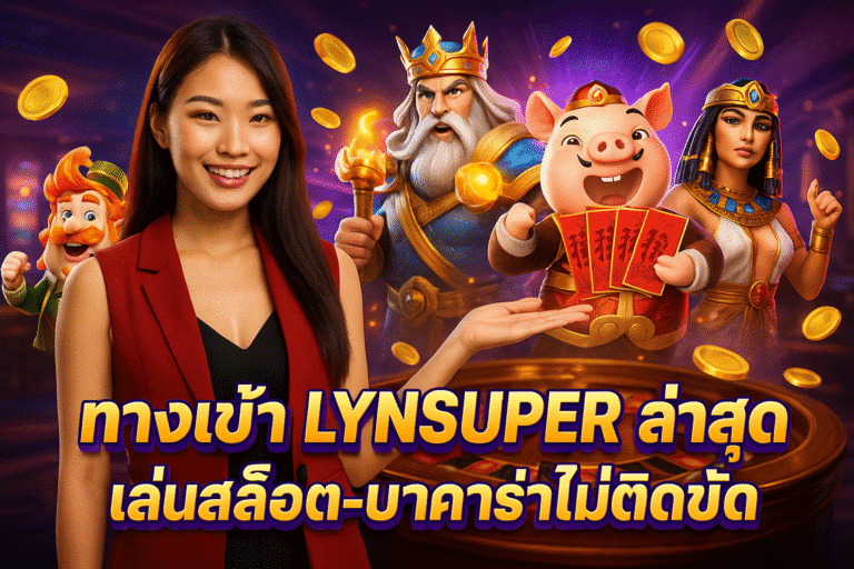 ทางเข้า LYNSUPER ล่าสุด เล่นสล็อต-บาคาร่าไม่ติดขัด